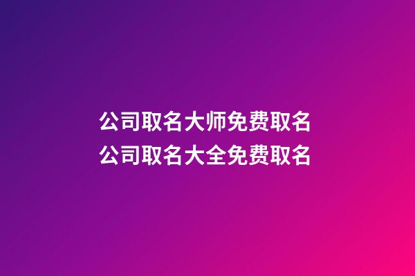 公司取名大师免费取名 公司取名大全免费取名-第1张-公司起名-玄机派